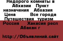 Недорого комнаты в Абхазии › Пункт назначения ­ Абхазия  › Цена ­ 300 - Все города Путешествия, туризм » Россия   . Хакасия респ.,Абакан г.